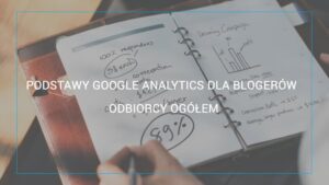 Poradnik Google Analytics dla blogerów. Odbiorcy ogółem